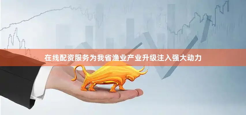 在线配资服务为我省渔业产业升级注入强大动力